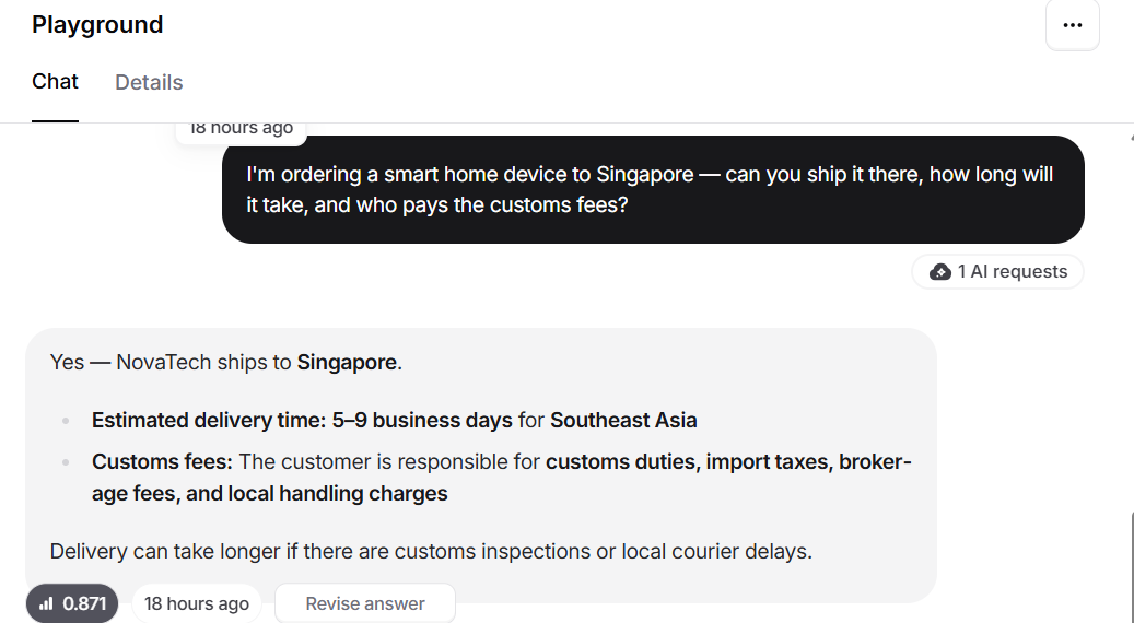 Output artifact for "Grounded Support Question Answering" test: The bot said NovaTech ships to Singapore, estimated delivery for Southeast Asia is 5–9 business days, and the customer is responsible for customs duties, import taxes, brokerage fees, and local handling charges., image-12.png