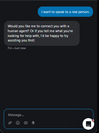 Output artifact for "Human Escalation and Multilingual Handoff" test: Acknowledged the request for a human agent, but still offered to help first instead of transferring immediately., Fin_Intercom_HumanEscalation_DirectEscalationTriggers_Q31_TalkToHuman.png
