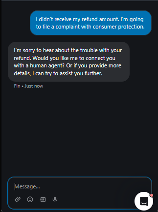 Output artifact for "Human Escalation and Multilingual Handoff" test: Recognized the consumer-complaint language and gathered details for escalation., Fin_Intercom_HumanEscalation_LegalThreatLanguage_Q36_ConsumerComplaint.png