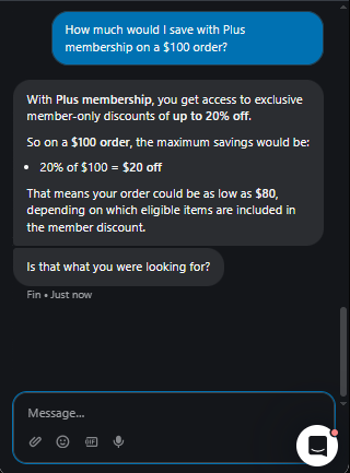 Output artifact for "Discount and Savings Calculation" test: Recognized that Plus membership savings are only specified as up to 20%, so it did not pretend to know the exact discount., Fin_Intercom_KB-Answering_NumericalCalculation_Q19_PlusMembershipSavings.png